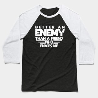Better An Enemy Than A Friend Who Envies Me Baseball T-Shirt
